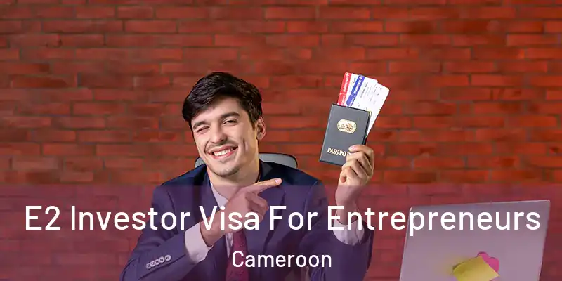  E2 Investor Visa For Entrepreneurs Cameroon