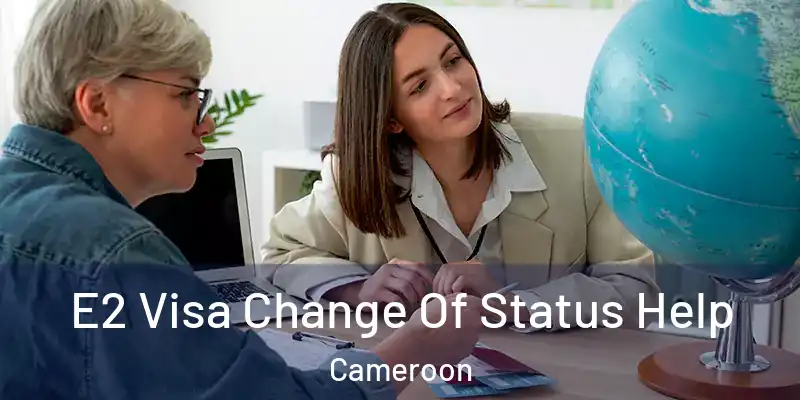 E2 Visa Change Of Status Help Cameroon
