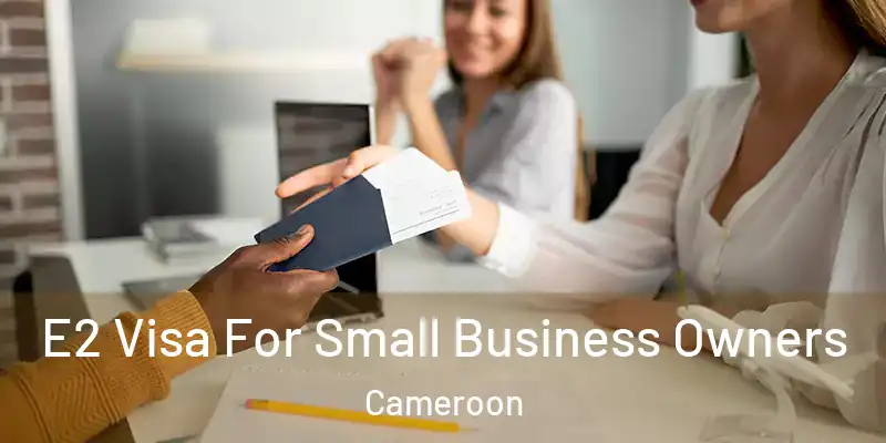  E2 Visa For Small Business Owners Cameroon