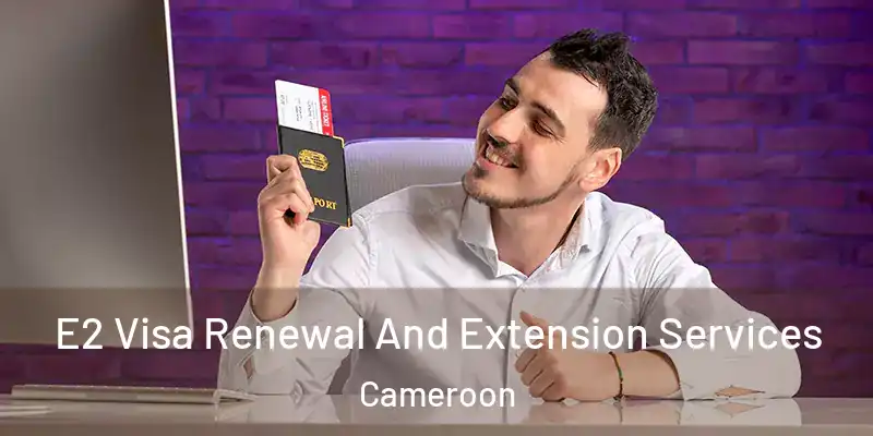  E2 Visa Renewal And Extension Services Cameroon