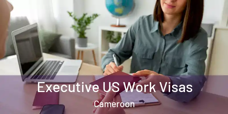  Executive US Work Visas Cameroon