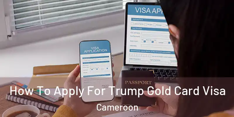  How To Apply For Trump Gold Card Visa Cameroon