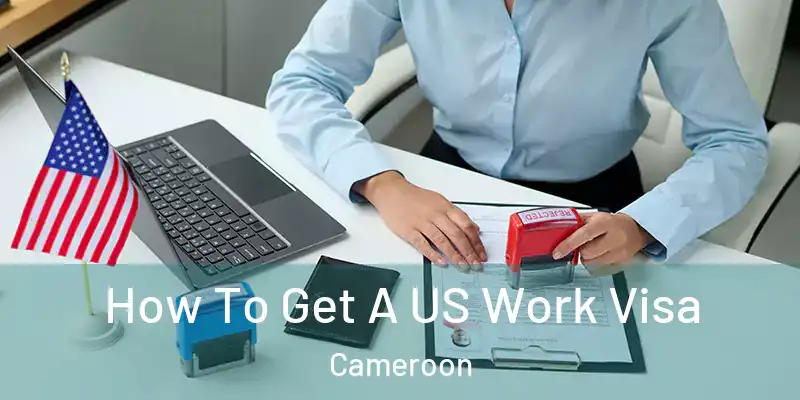  How To Get A US Work Visa Cameroon