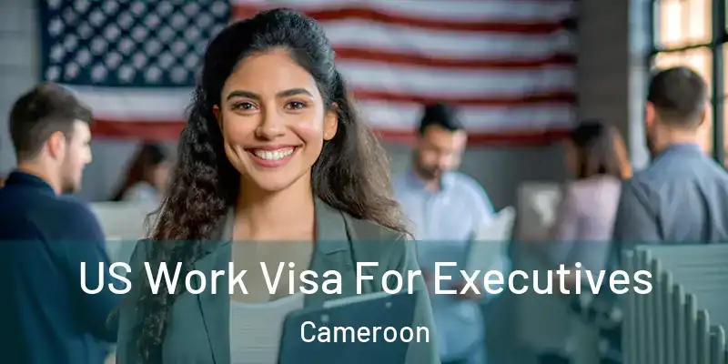  US Work Visa For Executives Cameroon